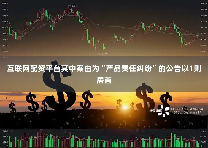 互联网配资平台其中案由为“产品责任纠纷”的公告以1则居首