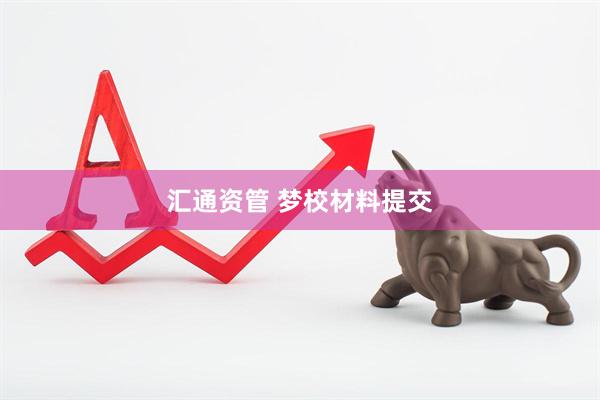 汇通资管 梦校材料提交